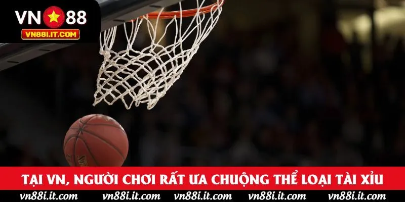 Tại VN, người chơi rất ưa chuộng thể loại Tài Xỉu, dù có là bóng rổ