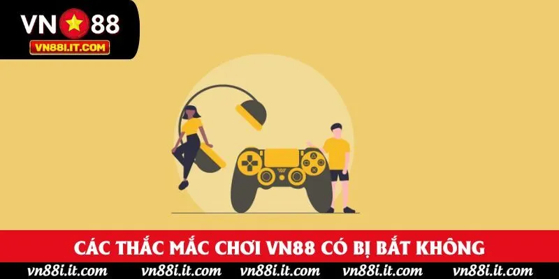 Các thắc mắc chơi VN88 có bị bắt không