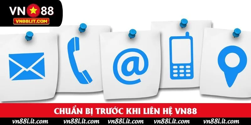 Chuẩn bị trước khi liên hệ VN88