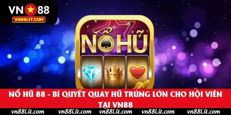 Nổ Hũ 88 - Bí Quyết Quay Hũ Trúng Lớn Cho Hội Viên Tại VN88