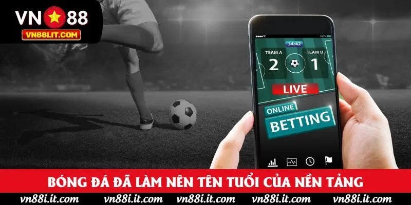 Bóng đá đang là điểm cốt lõi làm nên tên tuổi của nền tảng