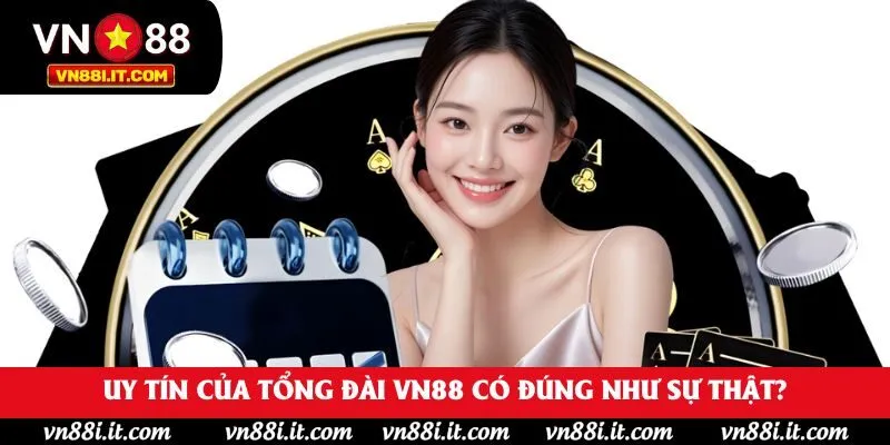 Uy tín của tổng đài VN88 có đúng như sự thật?